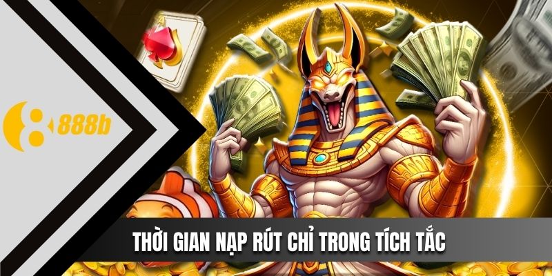 Thời gian nạp rút chỉ trong tích tắc